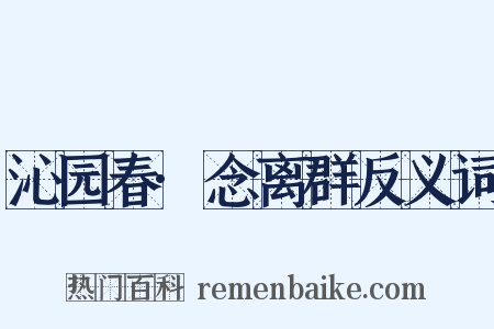 沁园春·念离群反义词是什么意思的图片